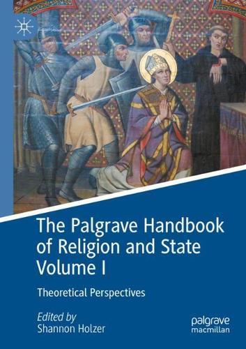 The Palgrave Handbook of Religion and State Volume I: Theoretical Perspectives