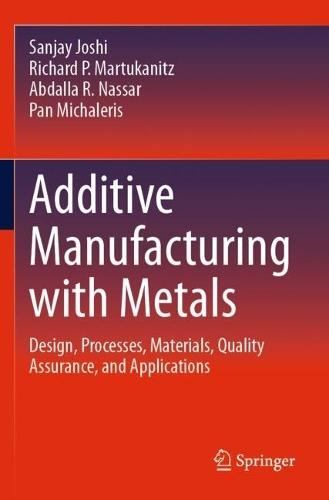 Additive Manufacturing with Metals: Design, Processes, Materials, Quality Assurance, and Applications