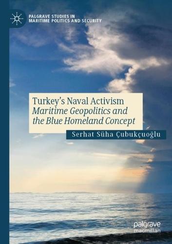 Turkey’s Naval Activism: Maritime Geopolitics and the Blue Homeland Concept