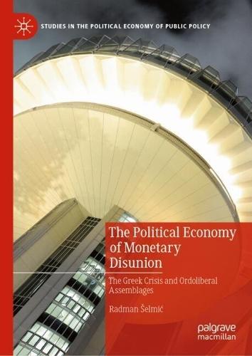 The Political Economy of Monetary Disunion: The Greek Crisis and Ordoliberal Assemblages