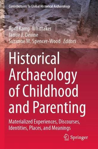 Historical Archaeology of Childhood and Parenting: Materialized Experiences, Discourses, Identities, Places, and Meanings