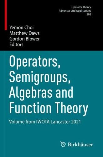 Operators, Semigroups, Algebras and Function Theory: Volume from IWOTA Lancaster 2021