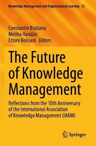 The Future of Knowledge Management: Reflections from the 10th Anniversary of the International Association of Knowledge Management (IAKM)