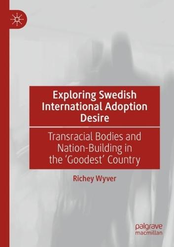Exploring Swedish International Adoption Desire: Transracial Bodies and Nation-Building in the ‘Goodest’ Country
