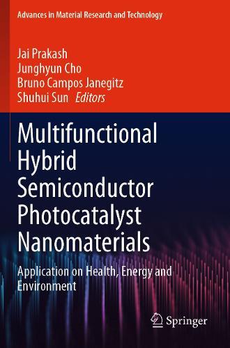 Multifunctional Hybrid Semiconductor Photocatalyst Nanomaterials: Application on Health, Energy and Environment