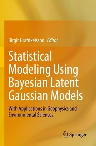 Statistical Modeling Using Bayesian Latent Gaussian Models: With Applications in Geophysics and Environmental Sciences