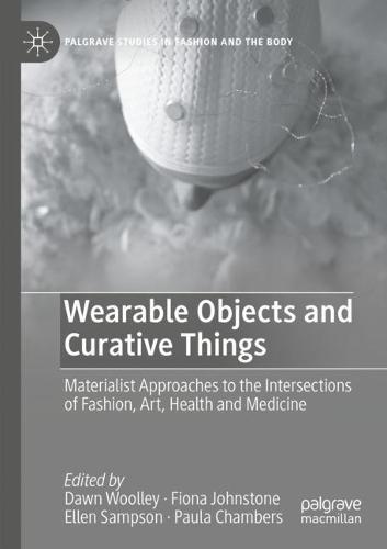 Wearable Objects and Curative Things: Materialist Approaches to the Intersections of Fashion, Art, Health and Medicine