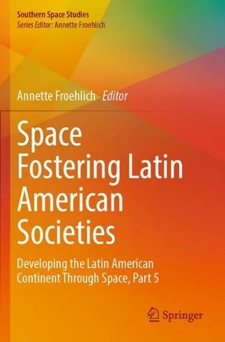 Space Fostering Latin American Societies: Developing the Latin American Continent Through Space, Part 5