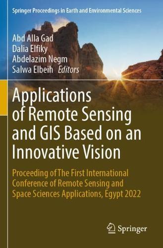 Applications of Remote Sensing and GIS Based on an Innovative Vision: Proceeding of The First International Conference of Remote Sensing and Space Sciences Applications, Egypt 2022