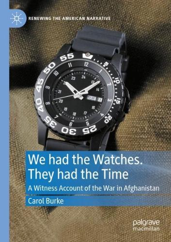 We had the Watches. They had the Time: A Witness Account of the War in Afghanistan