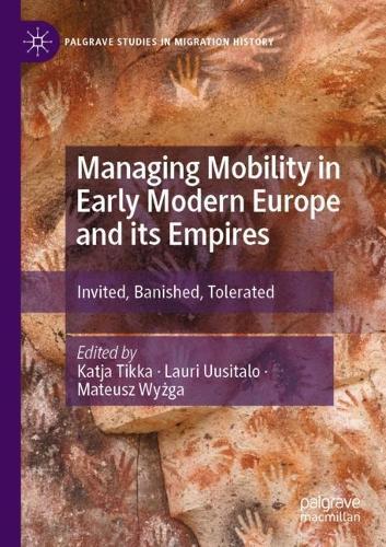 Managing Mobility in Early Modern Europe and its Empires: Invited, Banished, Tolerated