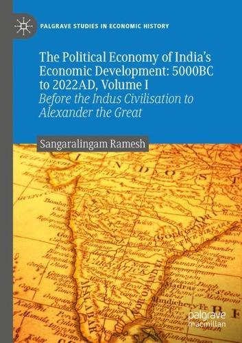 The Political Economy of India's Economic Development: 5000BC to 2022AD, Volume I: Before the Indus Civilisation to Alexander the Great