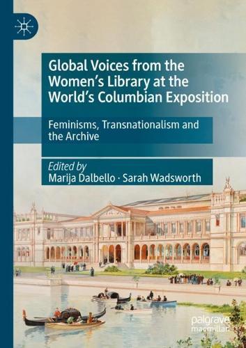 Global Voices from the Women’s Library at the World’s Columbian Exposition: Feminisms, Transnationalism and the Archive