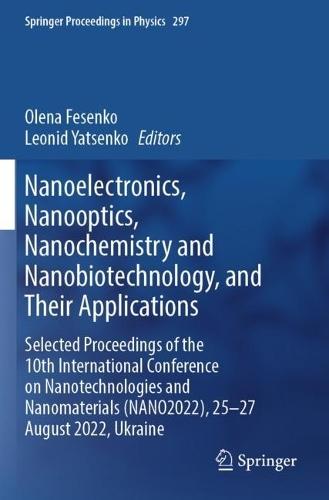 Nanoelectronics, Nanooptics, Nanochemistry and Nanobiotechnology, and Their Applications: Selected Proceedings of the 10th International Conference on Nanotechnologies and Nanomaterials (NANO2022), 25–27 August 2022, Ukraine