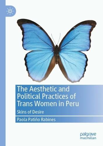 The Aesthetic and Political Practices of Trans Women in Peru: Skins of Desire