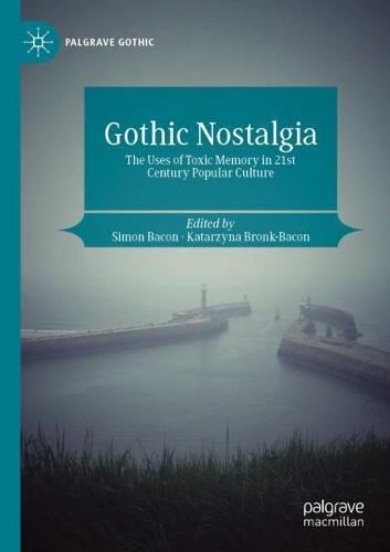Gothic Nostalgia: The Uses of Toxic Memory in 21st Century Popular Culture