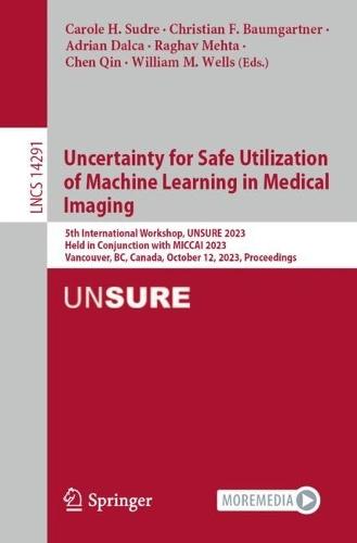 Uncertainty for Safe Utilization of Machine Learning in Medical Imaging: 5th International Workshop, UNSURE 2023, Held in Conjunction with MICCAI 2023, Vancouver, BC, Canada, October 12, 2023, Proceedings