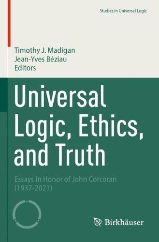Universal Logic, Ethics, and Truth: Essays in Honor of John Corcoran (1937-2021)