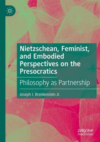 Nietzschean, Feminist, and Embodied Perspectives on the Presocratics: Philosophy as Partnership