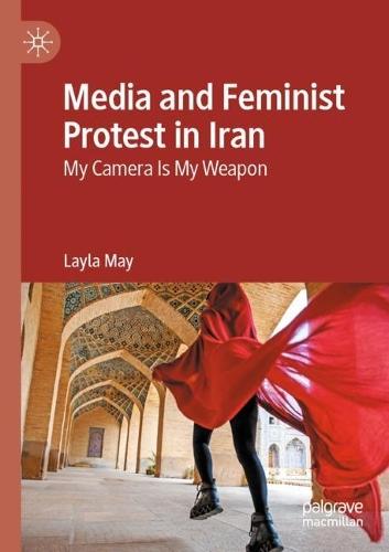 Media and Feminist Protest in Iran: My Camera Is My Weapon