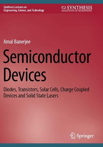 Semiconductor Devices: Diodes, Transistors, Solar Cells, Charge Coupled Devices and Solid State Lasers