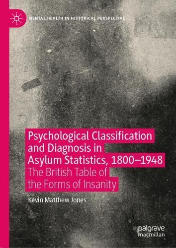 Psychological Classification and Diagnosis in Asylum Statistics, 1800 - 1948: The British Table of the Forms of Insanity