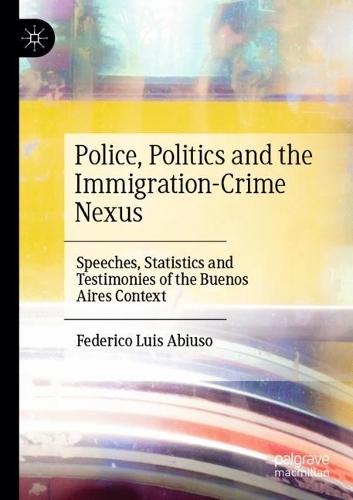 Police, Politics and the Immigration-Crime Nexus: Speeches, Statistics and Testimonies of the Buenos Aires Context