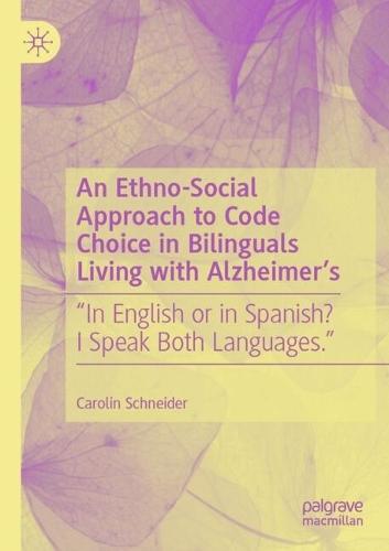An Ethno-Social Approach to Code Choice in Bilinguals Living with Alzheimer’s: “In English or in Spanish? I Speak Both Languages.”