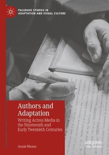 Authors and Adaptation: Writing Across Media in the Nineteenth and Early Twentieth Centuries