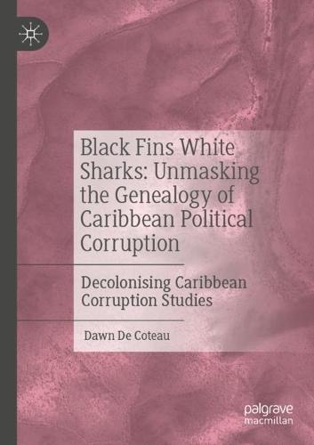 Black Fins White Sharks: Unmasking the Genealogy of Caribbean Political Corruption: Decolonising Caribbean Corruption Studies