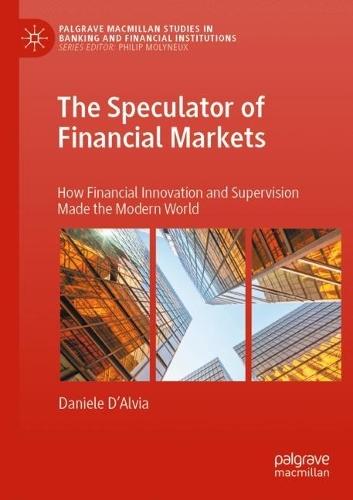The Speculator of Financial Markets: How Financial Innovation and Supervision Made the Modern World