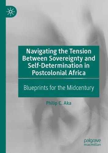 Navigating the Tension Between Sovereignty and Self-Determination in Postcolonial Africa: Blueprints for the Midcentury