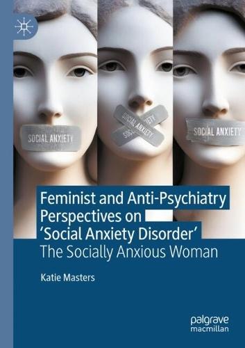 Feminist and Anti-Psychiatry Perspectives on ‘Social Anxiety Disorder’: The Socially Anxious Woman