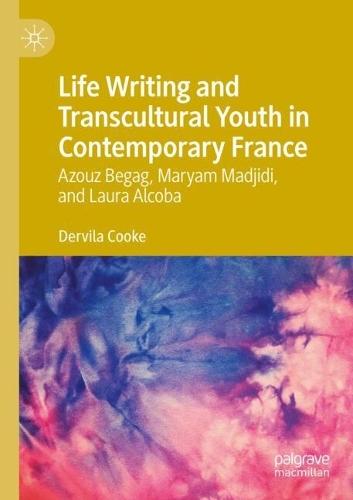Life Writing and Transcultural Youth in Contemporary France: Azouz Begag, Maryam Madjidi, and Laura Alcoba