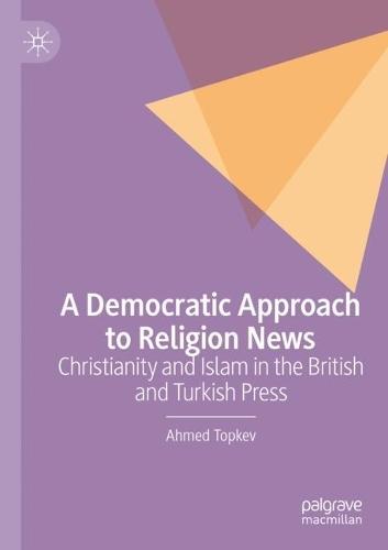 A Democratic Approach to Religion News: Christianity and Islam in the British and Turkish Press