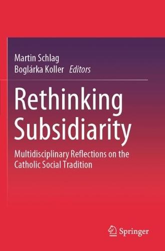 Rethinking Subsidiarity: Multidisciplinary Reflections on the Catholic Social Tradition