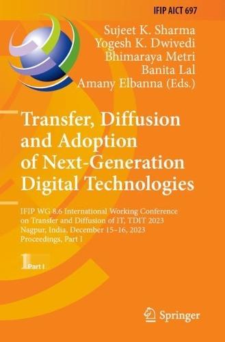 Transfer, Diffusion and Adoption of Next-Generation Digital Technologies: IFIP WG 8.6 International Working Conference on Transfer and Diffusion of IT, TDIT 2023, Nagpur, India, December 15–16, 2023, Proceedings, Part I