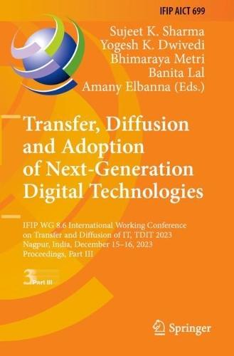 Transfer, Diffusion and Adoption of Next-Generation Digital Technologies: IFIP WG 8.6 International Working Conference on Transfer and Diffusion of IT, TDIT 2023, Nagpur, India, December 15–16, 2023, Proceedings, Part III