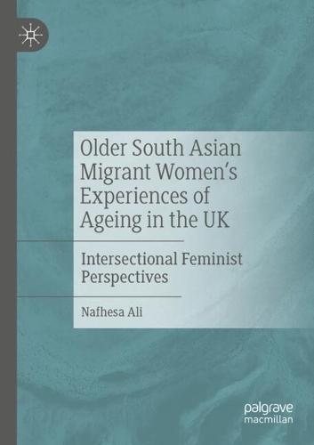 Older South Asian Migrant Women’s Experiences of Ageing in the UK: Intersectional Feminist Perspectives