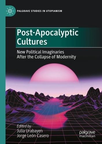 Post-Apocalyptic Cultures: New Political Imaginaries After the Collapse of Modernity