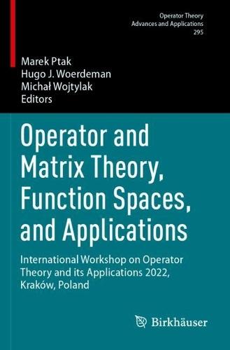 Operator and Matrix Theory, Function Spaces, and Applications: International Workshop on Operator Theory and its Applications 2022, Kraków, Poland