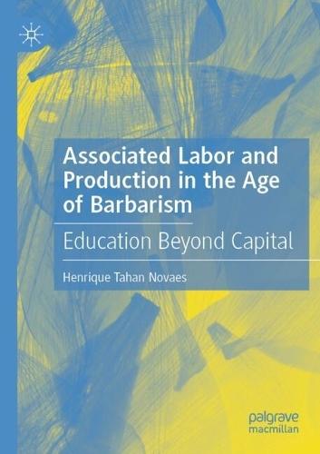Associated Labor and Production in the Age of Barbarism: Education Beyond Capital