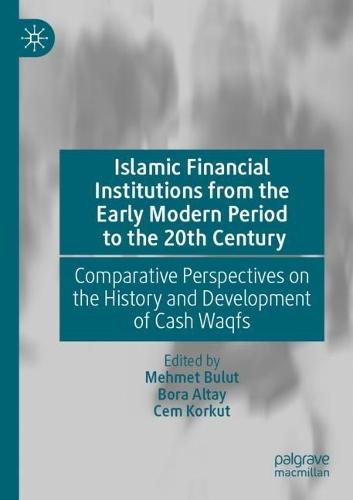 Islamic Financial Institutions from the Early Modern Period to the 20th Century: Comparative Perspectives on the History and Development of Cash Waqfs