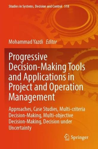 Progressive Decision-Making Tools and Applications in Project and Operation Management: Approaches, Case Studies, Multi-criteria Decision-Making, Multi-objective Decision-Making, Decision under Uncertainty