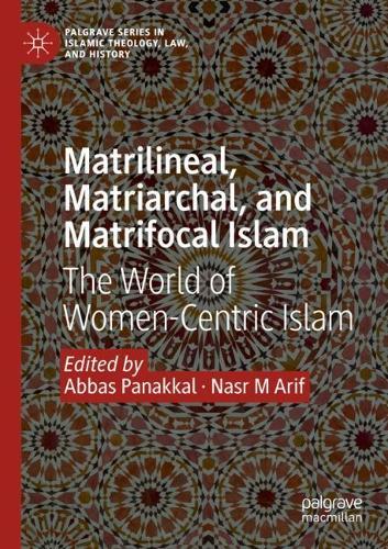 Matrilineal, Matriarchal, and Matrifocal Islam: The World of Women-Centric Islam