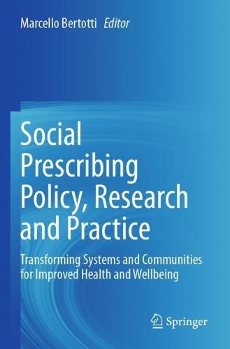 Social Prescribing Policy, Research and Practice: Transforming Systems and Communities for Improved Health and Wellbeing