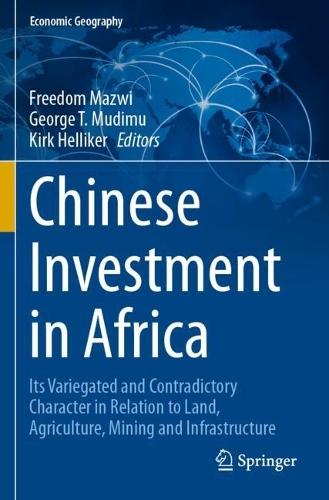 Chinese Investment in Africa: Its Variegated and Contradictory Character in Relation to Land, Agriculture, Mining and Infrastructure