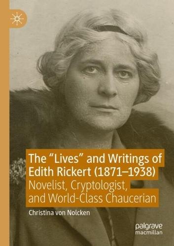 The ""Lives"" and Writings of Edith Rickert (1871-1938): Novelist, Cryptologist, and World-Class Chaucerian
