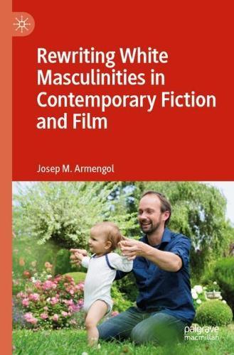 Rewriting White Masculinities in Contemporary Fiction and Film