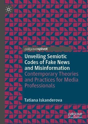 Unveiling Semiotic Codes of Fake News and Misinformation: Contemporary Theories and Practices for Media Professionals